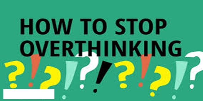 Understanding How to Stop Overthinking Everything