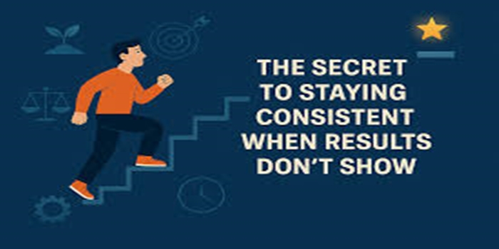 How to Stay Consistent When You Don’t See Quick Results