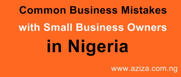 BUSINESS COMMON MISTAKES SMALL AND MEDIUM FIRMS MAKE IN NIGERIA.